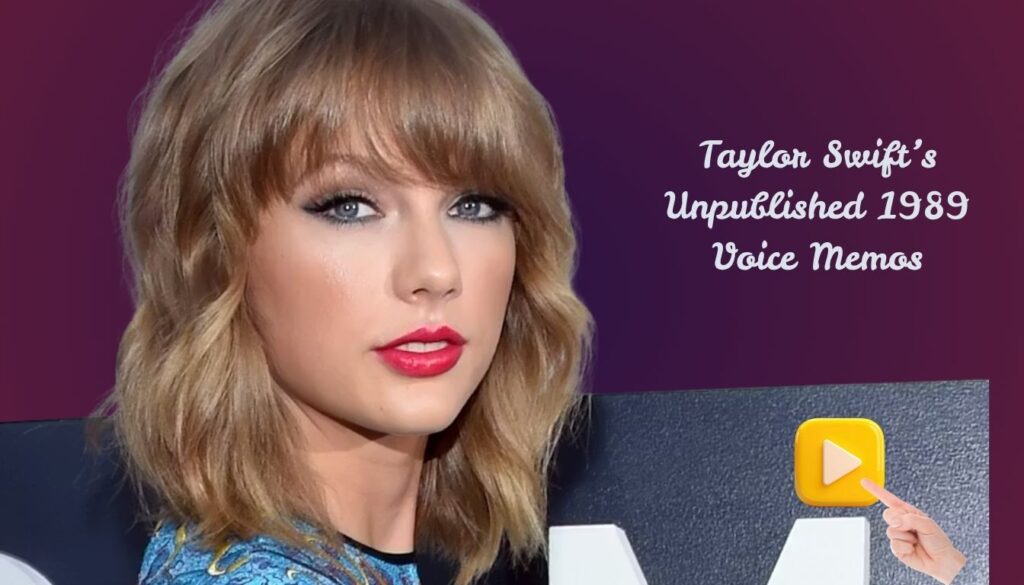Taylor Swift’s Unpublished 1989 Voice Memos